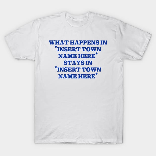 What Happens In "Insert Town Name Here" / Funny Meme Design T-Shirt by DankFutura